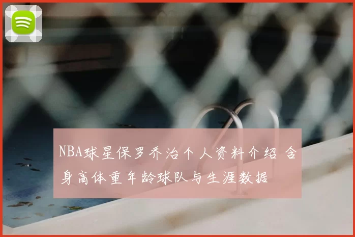 NBA球星保罗乔治个人资料介绍 含身高体重年龄球队与生涯数据