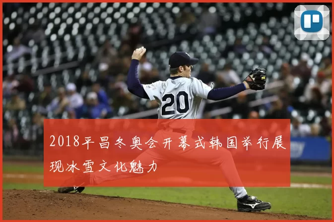 2018平昌冬奥会开幕式韩国举行展现冰雪文化魅力