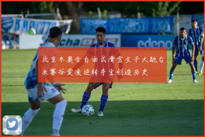 北京冬奥会自由式滑雪女子大跳台决赛谷爱凌逆转夺金创造历史