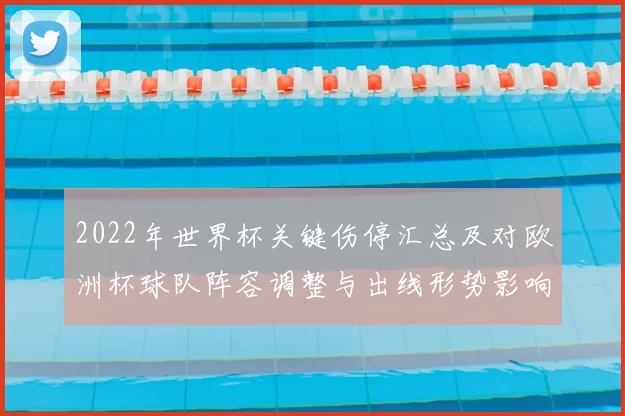 2022年世界杯关键伤停汇总及对欧洲杯球队阵容调整与出线形势影响