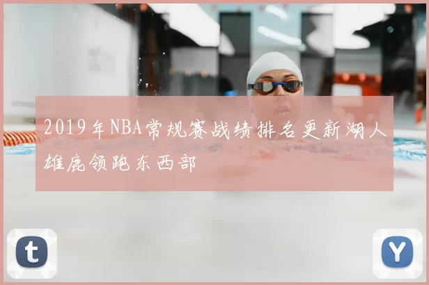 2019年NBA常规赛战绩排名更新湖人雄鹿领跑东西部