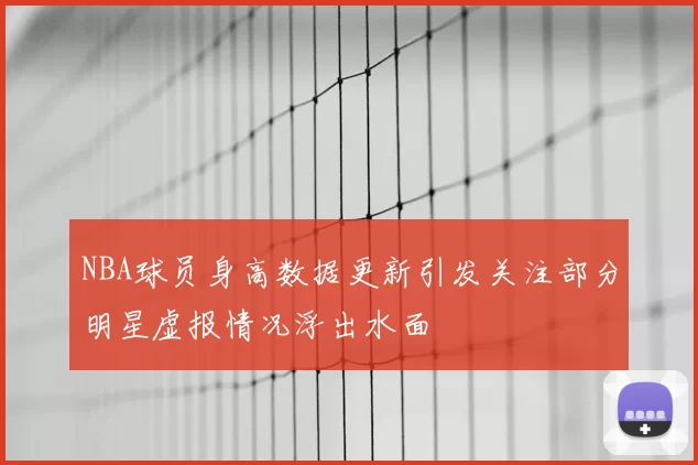 NBA球员身高数据更新引发关注部分明星虚报情况浮出水面