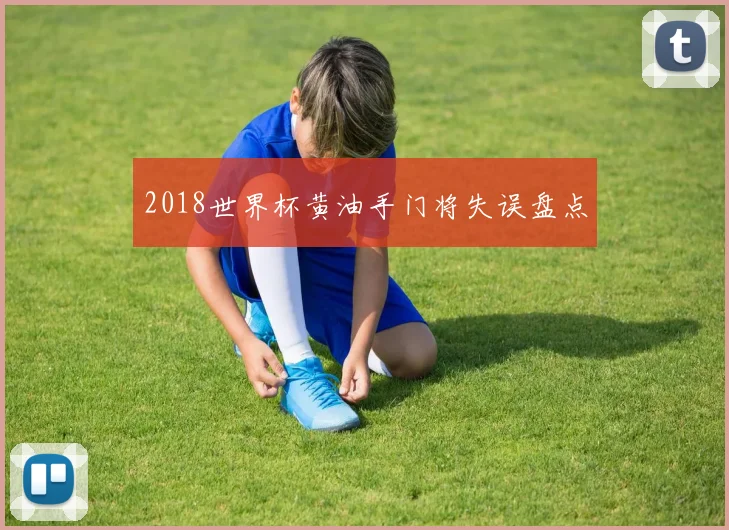 2018世界杯黄油手门将失误盘点